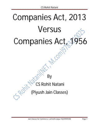CS Rohit Natani
Jain Classes for Commerce, Lal Kothi Jaipur 9649999598 Page 1
Companies Act, 2013
Versus
Companies Act, 1956
By
CS Rohit Natani
(Piyush Jain Classes)
 