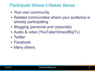 Participate Where it Makes Sense
       ●   Your own community
       ●   Related communities where your audience is
     ...