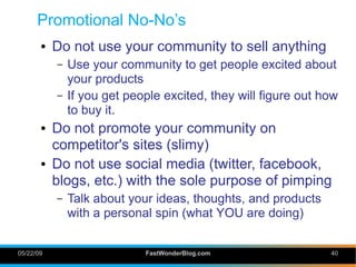 Promotional No-No’s
       ●   Do not use your community to sell anything
           –   Use your community to get people ...