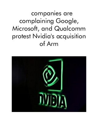 companies are
complaining Google,
Microsoft, and Qualcomm
protest Nvidia's acquisition
of Arm
 