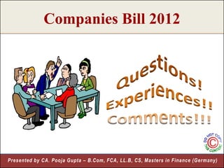 Companies Bill 2012




Presented by CA. Pooja Gupta – B.Com, FCA, LL.B, CS, Masters in Finance (Germany)
                                                                             14
 