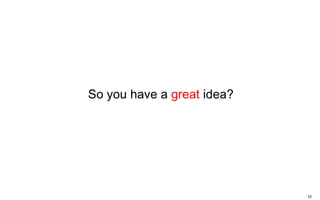 33
So you have a great idea?
 
