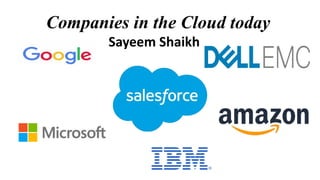 Companies in the Cloud today
Sayeem Shaikh
 