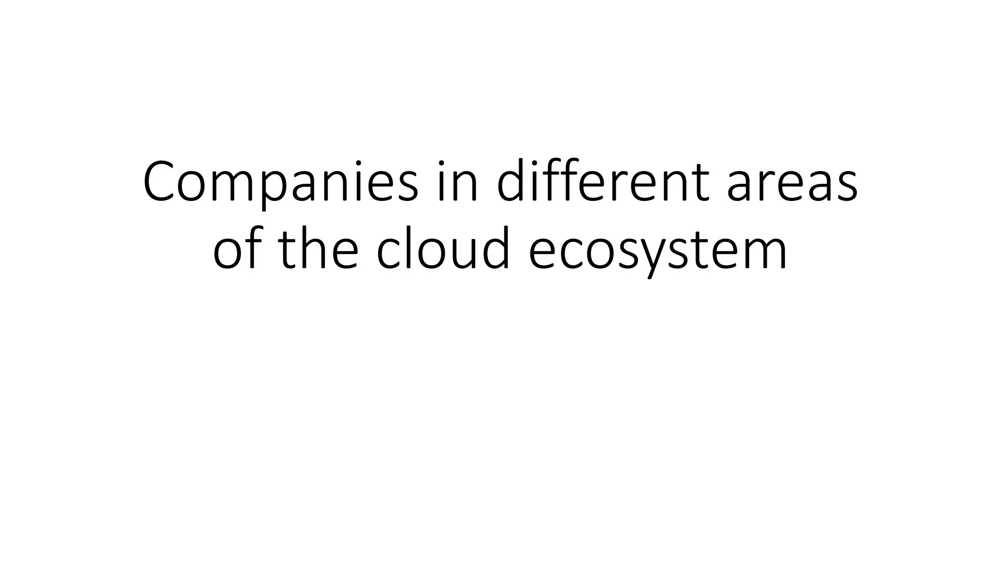 Companies in different areas
of the cloud ecosystem
 