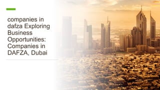 companies in
dafza Exploring
Business
Opportunities:
Companies in
DAFZA, Dubai
 