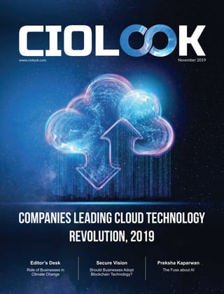 November 2019www.ciolook.com
Companies Leading Cloud Technology
Revolution, 2019
Preksha KaparwanSecure VisionEditor’s Desk
Role of Businesses in
Climate Change
Should Businesses Adopt
Blockchain Technology?
The Fuss about AI
 