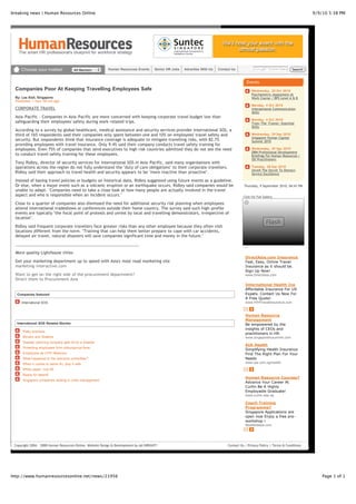 breaking news | Human Resources Online                                                                                                                                               9/9/10 5:38 PM




    The smart HR professional's blueprint for workforce strategy



                                         All Markets      Human Resources Events       Senior HR Jobs   Advertise With Us   Contact Us                                      Search


                                                                                                                                             Events
  Companies Poor At Keeping Travelling Employees Safe                                                                                            Wednesday, 20 Oct 2010
                                                                                                                                                 Psychometric Assessment At
  By: Lee Xieli, Singapore                                                                                                                       Work Course / BPS Level A & B
  Published: 1 hour 36 min ago
                                                                                                                                                 Monday, 4 Oct 2010
  CORPORATE TRAVEL                                                                                                                               Interpersonal Communication
                                                                                                                                                 Skills
  Asia-Pacific - Companies in Asia-Pacific are more concerned with keeping corporate travel budget low than
                                                                                                                                                 Monday, 4 Oct 2010
  safeguarding their employees' safety during work-related trips.                                                                                Train-The-Trainer: Essential
                                                                                                                                                 Skills
  According to a survey by global healthcare, medical assistance and security services provider International SOS, a
  third of 165 respondents said their companies only spent between one and 10% on employees' travel safety and                                   Wednesday, 29 Sep 2010
                                                                                                                                                 Singapore Human Capital
  security. But respondents think that insurance coverage is adequate to mitigate travelling risks, with 82.7%                                   Summit 2010
  providing employees with travel insurance. Only 9.4% said their company conducts travel safety training for
  employees. Even 75% of companies that send executives to high risk countries admitted they do not see the need                                 Wednesday, 29 Sep 2010
                                                                                                                                                 DBM Professional Development
  to conduct travel safety training for these employees.                                                                                         Briefings For Human Resources /
                                                                                                                                                 OD Practitioners
  Tony Ridley, director of security services for International SOS in Asia-Pacific, said many organisations with
  operations across the region do not fully understand the "duty of care obligations" to their corporate travellers.                             Tuesday, 28 Sep 2010
                                                                                                                                                 Unveil The Secret To Disney's
  Ridley said their approach to travel health and security appears to be "more reactive than proactive".                                         Service Excellence

  Instead of basing travel policies or budgets on historical data, Ridley suggested using future events as a guideline.
  Or else, when a major event such as a volcanic eruption or an earthquake occurs, Ridley said companies would be                          Thursday, 9 September 2010, 04:43 PM
  unable to adapt. "Companies need to take a close look at how many people are actually involved in the travel
  aspect and who is responsible when an incident occurs."                                                                                  Click For Full Gallery

  Close to a quarter of companies also dismissed the need for additional security risk planning when employees
  attend international tradeshows or conferences outside their home country. The survey said such high-profile
  events are typically "the focal point of protests and unrest by local and travelling demonstrators, irrespective of
  location".
                                                                                                                                                            Flash
  Ridley said frequent corporate travellers face greater risks than any other employee because they often visit
  locations different from the norm. "Training that can help them better prepare to cope with car accidents,
  delayed air travel, natural disasters will save companies significant time and money in the future."
  ________________________________________________________
                                                                                                                                          -->
  More quality Lighthouse titles
                                                                                                                                            DirectAsia.com Insurance
  Get your marketing department up to speed with Asia's most read marketing site                                                            Fast, Easy, Online Travel
  marketing-interactive.com                                                                                                                 Insurance as it should be.
                                                                                                                                            Sign Up Now!
  Want to get on the right side of the procurement department?                                                                              www.DirectAsia.com
  Direct them to Procurement Asia
                                                                                                                                            International Health Ins
                                                                                                                                            Affordable Insurance For US
   Companies featured:                                                                                                                      Expats. Contact Us Now For
                                                                                                                                            A Free Quote!
      International SOS                                                                                                                     www.HTHTravelInsurance.com



                                                                                                                                            Human Resource
                                                                                                                                            Management
   International SOS Related Stories:                                                                                                       Be empowered by the
                                                                                                                                            insights of CEOs and
      Risky business
                                                                                                                                            practitioners in HR.
      Movers and Shakers                                                                                                                    www.singaporehcsummit.com
      Disaster planning company gets hit by a disaster
                                                                                                                                            AIA Health
      Protecting employees from chikungunya fever
                                                                                                                                            Simplifying Health Insurance
      Employees as CPR lifesavers                                                                                                           Find The Right Plan For Your
      What happened to the welcome committee?                                                                                               Needs
      When it comes to swine flu, play it safe                                                                                              www.aia.com.sg/health

      White paper: July 09
      Ready for takeoff
                                                                                                                                            Human Resource Courses?
      Singapore companies lacking in crisis management
                                                                                                                                            Advance Your Career At
                                                                                                                                            Curtin Be A Highly
                                                                                                                                            Employable Graduate!
                                                                                                                                            www.curtin.edu.sg

                                                                                                                                            Coach Training
                                                                                                                                            Programme?
                                                                                                                                            Singapore Applications are
                                                                                                                                            open now Enjoy a free pre-
                                                                                                                                            workshop !
                                                                                                                                            Newfieldasia.com




 Copyright 2004 - 2008 Human Resources Online. Website Design & Development by Ad.WRIGHT!                                        Contact Us | Privacy Policy | Terms & Conditions




http://www.humanresourcesonline.net/news/21956                                                                                                                                           Page 1 of 1
 