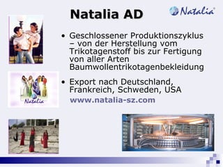 Natalia AD Geschlossener Produktionszyklus – von der Herstellung vom Trikotagenstoff bis zur Fertigung von aller Arten Baumwollentrikotagenbekleidung Export nach Deutschland, Frankreich, Schweden, USA www.natalia-sz.com   