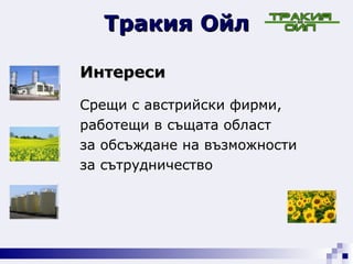 Тракия Ойл Интереси Срещи с австрийски фирми, работещи в същата област  за обсъждане на възможности  за сътрудничество 
