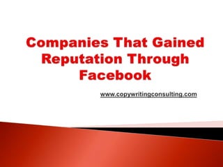 Companies That Gained Reputation Through Facebookwww.copywritingconsulting.com 