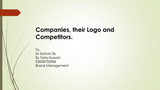 Companies, their Logo and
Competitors.
To,
Sir Zeshan Sb
By Tariq Hussain
03008733986
Brand Management
 