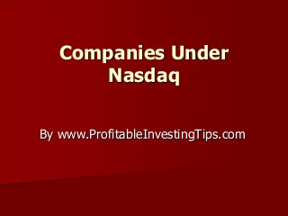 Companies Under
Nasdaq
By www.ProfitableInvestingTips.com
 