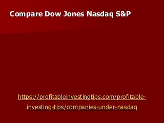 https://profitableinvestingtips.com/profitable-
investing-tips/companies-under-nasdaq
Compare Dow Jones Nasdaq S&P
 