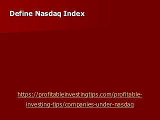 https://profitableinvestingtips.com/profitable-
investing-tips/companies-under-nasdaq
Define Nasdaq Index
 