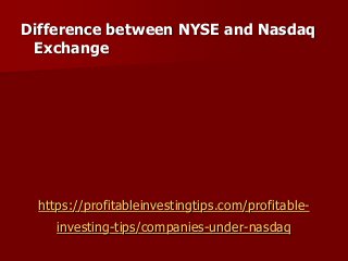 https://profitableinvestingtips.com/profitable-
investing-tips/companies-under-nasdaq
Difference between NYSE and Nasdaq
Exchange
 
