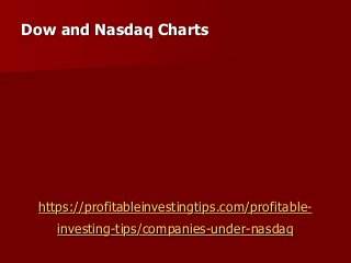 https://profitableinvestingtips.com/profitable-
investing-tips/companies-under-nasdaq
Dow and Nasdaq Charts
 