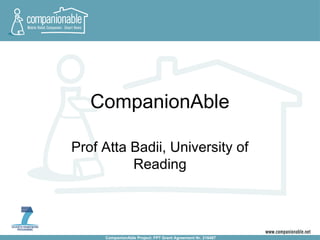 CompanionAble Project: FP7 Grant Agreement Nr. 216487
CompanionAble
Prof Atta Badii, University of
Reading
 