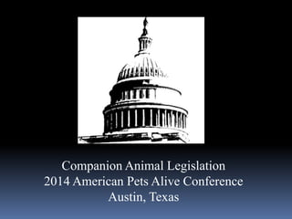 Companion Animal Legislation
2014 American Pets Alive Conference
Austin, Texas
 