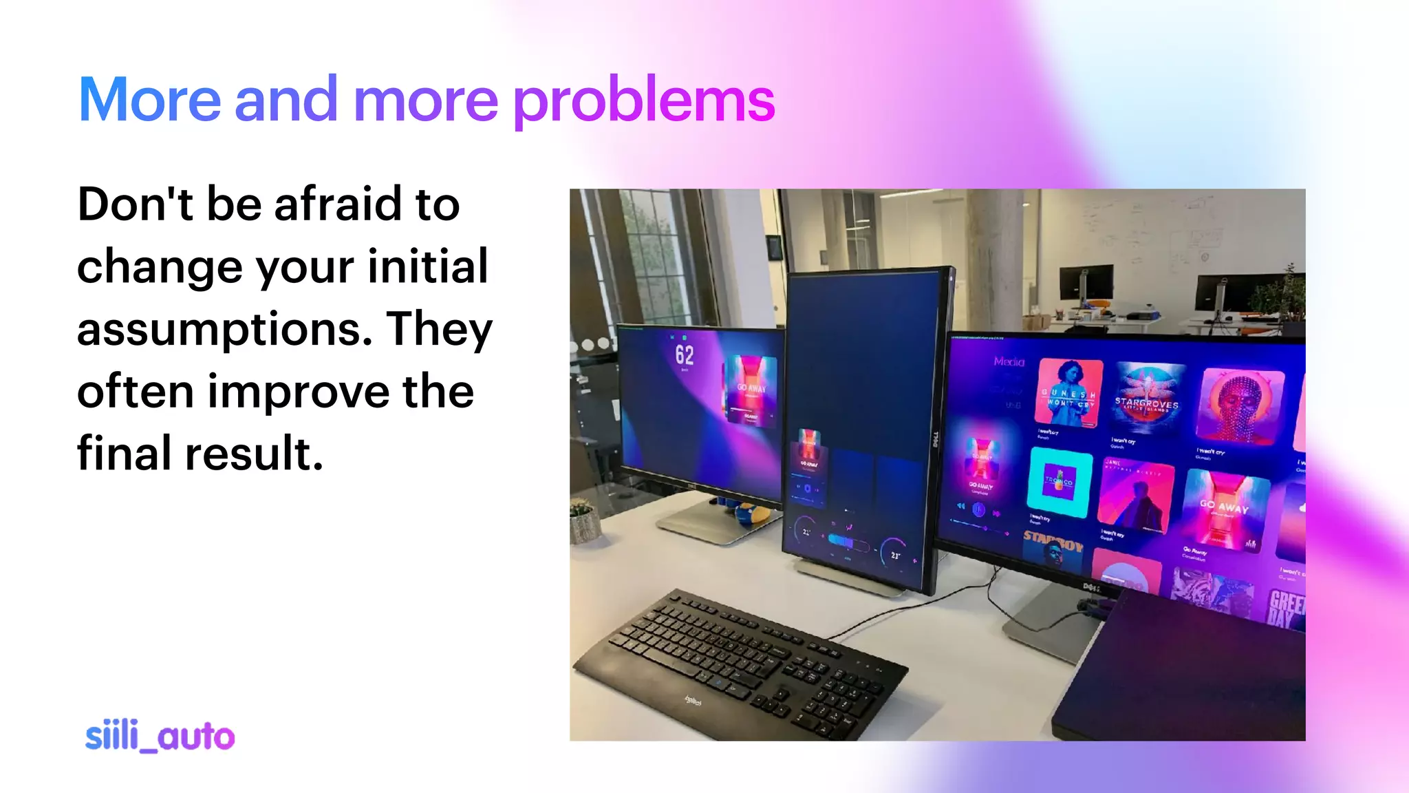 More and more problems
Don't be afraid to
change your initial
assumptions. They
often improve the
f
inal result.
 