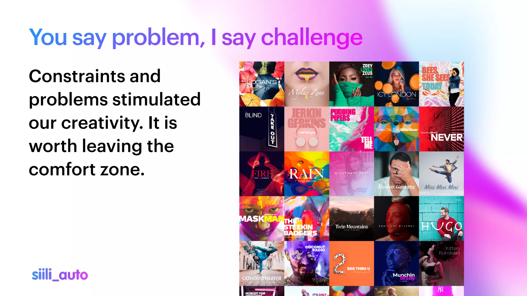 You say problem, I say challenge
Constraints and
problems stimulated
our creativity. It is
worth leaving the
comfort zone.
 