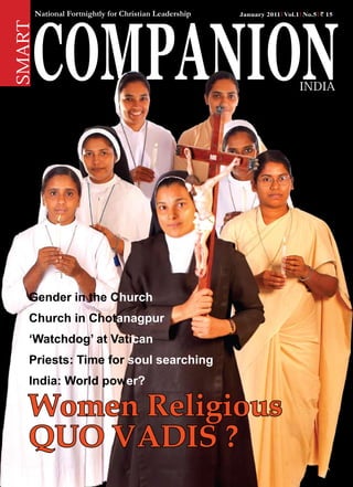 COMPANION
        National Fortnightly for Christian Leadership   January 2011 Vol.1 No.5 ` 15

SMART


                                                                                INDIA




   Gender in the Church
   Church in Chotanagpur
   ‘Watchdog’ at Vatican
   Priests: Time for soul searching
   India: World power?

   Women Religious
   QUO VADIS ?
                                                         Smart Companion India | July 2010 1
 