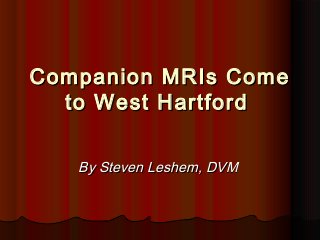 Companion MRIs Come
  to West Hartford

   By Steven Leshem, DVM
 