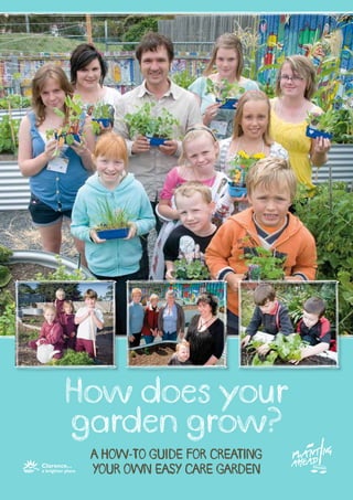 How does your
garden grow?
 A HOW-TO GUIDE FOR CREATING
 YOUR OWN EASY CARE GARDEN
 