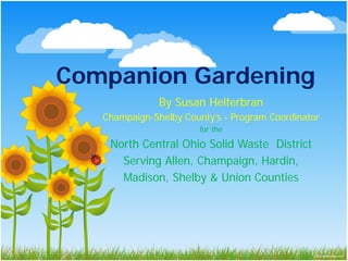 Companion Gardening
               By Susan Helterbran
   Champaign-Shelby County’s - Program Coordinator
                        for the

    North Central Ohio Solid Waste District
      Serving Allen, Champaign, Hardin,
      Madison, Shelby & Union Counties
 