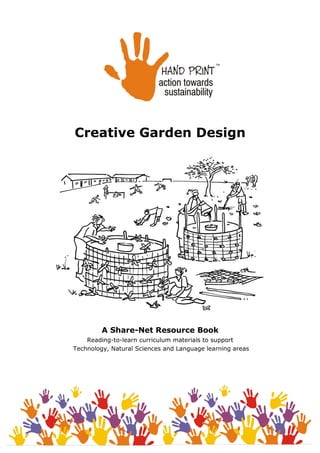Creative Garden Design




         A Share-Net Resource Book
    Reading-to-learn curriculum materials to support
Technology, Natural Sciences and Language learning areas
 