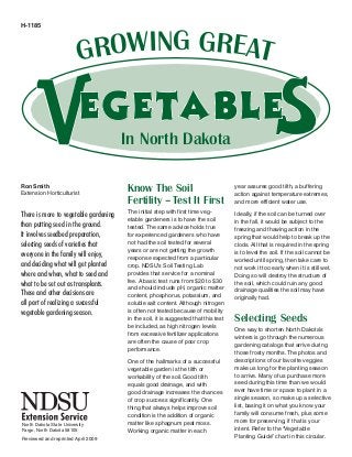 H-1185




                          GROWING GREAT


                                       In North Dakota

Ron Smith
Extension Horticulturist
                                       Know The Soil                                 year assures good tilth, a buffering
                                                                                     action against temperature extremes,
                                       Fertility – Test It First                     and more efficient water use.
                                       The initial step with first time veg-
There is more to vegetable gardening   etable gardeners is to have the soil
                                                                                     Ideally, if the soil can be turned over
than putting seed in the ground.       tested. The same advice holds true
                                                                                     in the fall, it would be subject to the
                                                                                     freezing and thawing action in the
It involves seedbed preparation,       for experienced gardeners who have            spring that would help to break up the
selecting seeds of varieties that      not had the soil tested for several           clods. All that is required in the spring
                                       years or are not getting the growth
everyone in the family will enjoy,     response expected from a particular
                                                                                     is to level the soil. If the soil cannot be
                                                                                     worked until spring, then take care to
and deciding what will get planted     crop. NDSU’s Soil Testing Lab                 not work it too early when it is still wet.
where and when, what to seed and       provides that service for a nominal           Doing so will destroy the structure of
what to be set out as transplants.     fee. A basic test runs from $20 to $30        the soil, which could ruin any good
                                       and should include pH, organic matter
These and other decisions are          content, phosphorus, potassium, and
                                                                                     drainage qualities the soil may have
                                                                                     originally had.
all part of realizing a successful     soluble salt content. Although nitrogen
vegetable gardening season.            is often not tested because of mobility
                                       in the soil, it is suggested that this test   Selecting Seeds
                                       be included, as high nitrogen levels
                                                                                     One way to shorten North Dakota’s
                                       from excessive fertilizer applications        winters is go through the numerous
                                       are often the cause of poor crop              gardening catalogs that arrive during
                                       performance.
                                                                                     those frosty months. The photos and
                                       One of the hallmarks of a successful          descriptions of our favorite veggies
                                       vegetable garden is the tilth or              make us long for the planting season
                                       workability of the soil. Good tilth           to arrive. Many of us purchase more
                                       equals good drainage, and with                seed during this time than we would
                                       good drainage increases the chances           ever have time or space to plant in a
                                       of crop success significantly. One            single season, so make up a selective
                                       thing that always helps improve soil          list, basing it on what you know your
                                       condition is the addition of organic          family will consume fresh, plus some
                                       matter like sphagnum peat moss.               more for preserving, if that is your
North Dakota State University
Fargo, North Dakota 58105              Working organic matter in each                intent. Refer to the “Vegetable
Reviewed and reprinted April 2009                                                    Planting Guide” chart in this circular.
 