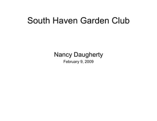 South Haven Garden Club


      Nancy Daugherty
        February 9, 2009
 