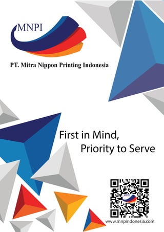 MNPI
PT. Mitra Nippon Printing Indonesia
First in Mind,
Priority to Serve
www.mnpindonesia.com
 