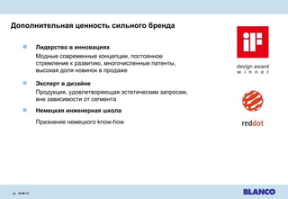 Дополнительная ценность сильного бренда 24.08.11 |   Лидерство в инновациях Модные современные концепции ,  постоянное   стремление к развитию ,  многочисленные патенты ,  высокая доля новинок в продаже Эксперт в дизайне Продукция, удовлетворяющая эстетическим запросам ,  вне зависимости от сегмента Немецкая инженерная школа   Признание немецкого  know-how 