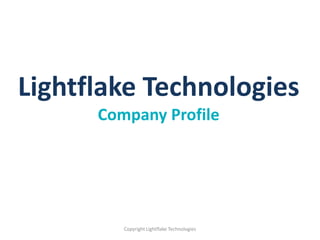 Lightflake Technologies
      Company Profile




         Copyright Lightflake Technologies
 