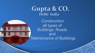 Gupta & CO.
    Delhi India
     Construction
      all types of
   Buildings, Roads
           and
Maintenance of Buildings
 