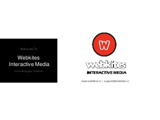 www.webkites.in | support@webkites.in
Welcome To
Webkites
Interactive Media
Innovating your creation
 
