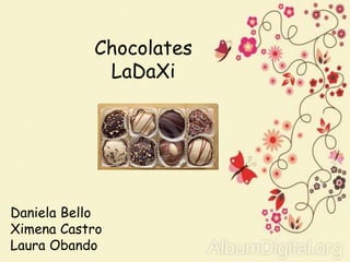 Chocolates 
LaDaXi 
Daniela Bello 
Ximena Castro 
Laura Obando 
 