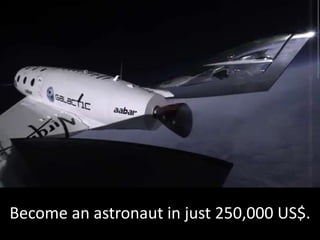 Become an astronaut in just 250,000 US$.
 