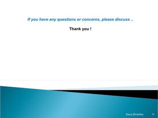 12Saroj Shrestha
If you have any questions or concerns, please discuss ..
Thank you !
 