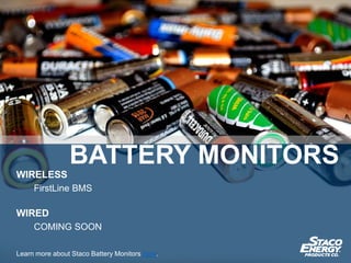 WIRELESS
FirstLine BMS
WIRED
COMING SOON
Learn more about Staco Battery Monitors here.
BATTERY MONITORS
 