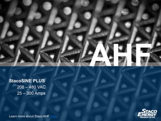 AHF
StacoSINE PLUS
208 – 480 VAC
25 – 300 Amps
Learn more about Staco AHF here.
 