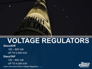 StacoAVR
120 – 600 Volt
UP TO 2,500 kVA
StacoTAP
120 – 600 Volt
UP TO 4,000 kVA
Learn more about Staco Voltage Regulators here.
VOLTAGE REGULATORS
 