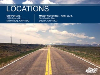 LOCATIONS
MANUFACTURING – 120k sq. ft.
301 Gaddis Blvd.
Dayton, OH 45403
CORPORATE
1229 Byers Rd.
Miamisburg, OH 45342
 