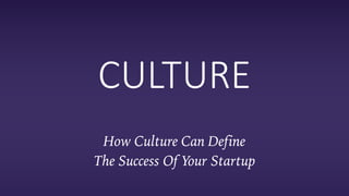 CULTURE
How Culture Can Define
The Success Of Your Startup
 