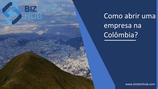 Como abrir uma
empresa na
Colômbia?
www.bizlatinhub.com
 