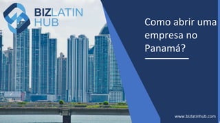 Como abrir uma
empresa no
Panamá?
www.bizlatinhub.com
 