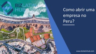 Como abrir uma
empresa no
Peru?
www.bizlatinhub.com
 