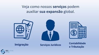 Veja como nossos serviços podem
auxiliar sua expansão global.
Serviços Jurídicos
Contabilidade
e Tributação
Imigração
 