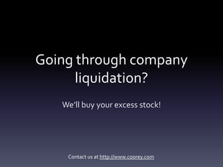 Going through company
      liquidation?
   We’ll buy your excess stock!




    Contact us at http://www.coorey.com
 