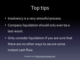 Top tips
• Insolvency is a very stressful process.
• Company liquidation should only ever be a
  last resort.
• Only consi...
